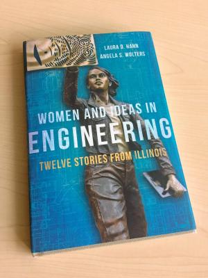 â€œWomen and Ideas in Engineering: Twelve Stories From Illinois,â€ by Laura D. Hahn and Angela S. Wolters.